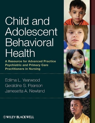 Child and Adolescent Behavioral Health: A Resource for Advanced Practice Psychiatric and Primary Care Practitioners in Nursing by Edilma L. Yearwood