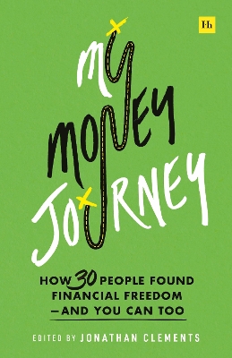 My Money Journey: How 30 People Found Financial Freedom - And You Can Too book