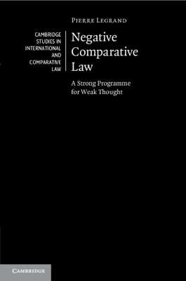 Negative Comparative Law: A Strong Programme for Weak Thought by Pierre Legrand