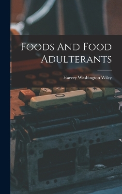 Foods And Food Adulterants by Harvey Washington Wiley