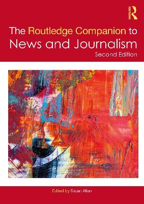 The Routledge Companion to News and Journalism by Stuart Allan