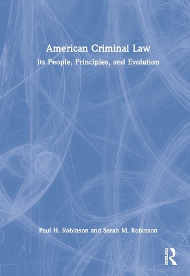 American Criminal Law: Its People, Principles, and Evolution by Paul H. Robinson