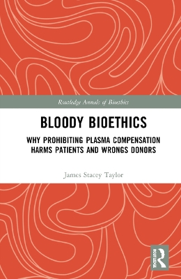 Bloody Bioethics: Why Prohibiting Plasma Compensation Harms Patients and Wrongs Donors by James Stacey Taylor