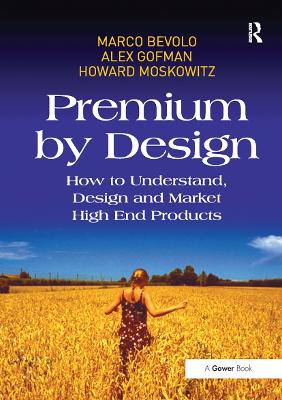 Premium by Design: How to Understand, Design and Market High End Products by Marco Bevolo