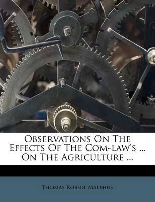 Observations on the Effects of the Com-Law's ... on the Agriculture ... book