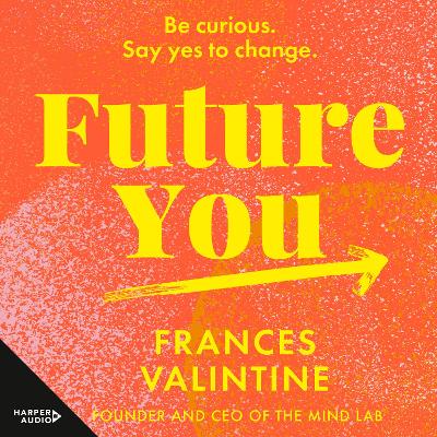 Future You: Be curious. Say yes to change. by Frances Valintine