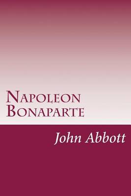 Napoleon Bonaparte by John S C Abbott