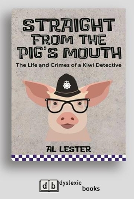 Straight from the Pig's Mouth: The Life and Crimes of a Kiwi Detective by Al Lester