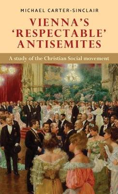Vienna’S ‘Respectable’ Antisemites: A Study of the Christian Social Movement book