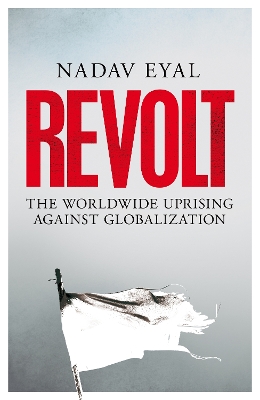 Revolt: The Worldwide Uprising Against Globalization by Nadav Eyal