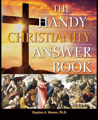 The Handy Christianity Answer Book by Stephen A. Werner