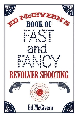 Ed McGivern's Book of Fast and Fancy Revolver Shooting book
