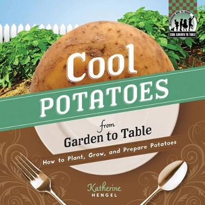 Cool Potatoes from Garden to Table: How to Plant, Grow, and Prepare Potatoes book