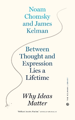 Between Thought and Expression Lies a Lifetime: Why Ideas Matter by James Kelman