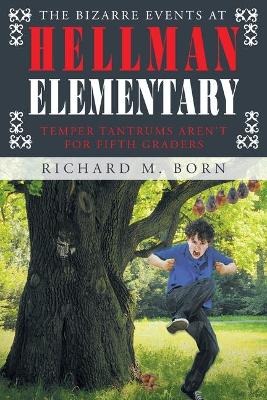 The The Bizarre Events at Hellman Elementary: Temper Tantrums Aren't For Fifth Graders by Richard M Born