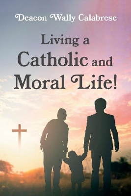 Living a Catholic and Moral Life! book