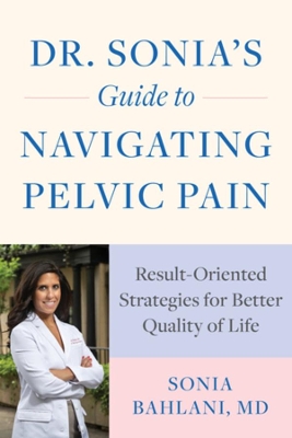 Dr. Sonia's Guide to Navigating Pelvic Pain: Result-Oriented Strategies for Better Quality of Life book