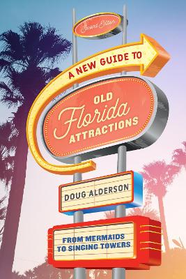 A A New Guide to Old Florida Attractions: From Mermaids to Singing Towers by Doug Alderson