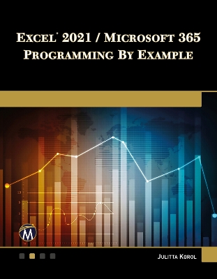 Excel 2021 / Microsoft 365 Programming By Example by Julitta Korol