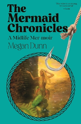 The Mermaid Chronicles: A midlife mer-moir by Megan Dunn