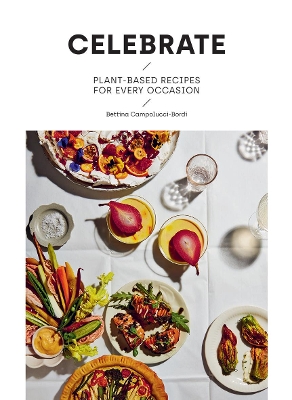 Celebrate: Plant Based Recipes for Every Occasion by Bettina Campolucci Bordi
