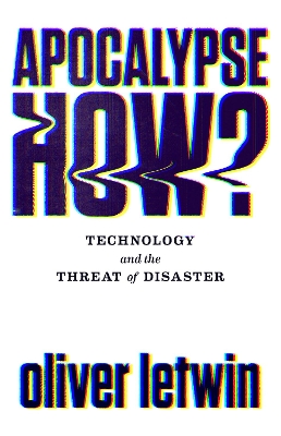 Apocalypse How?: Technology and the Threat of Disaster book