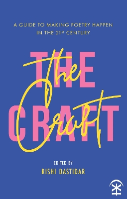 The Craft: A Guide To Making Poetry Happen In The 21st Century by Rishi Dastidar