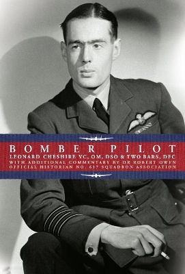 Bomber Pilot: Bomber Command Pilot Leonard Cheshire’s Classic Second World War Memoir book