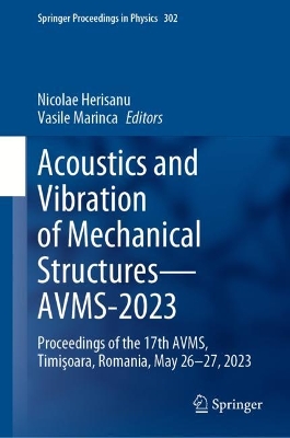 Acoustics and Vibration of Mechanical Structures—AVMS-2023: Proceedings of the 17th AVMS, Timişoara, Romania, May 26–27, 2023 book