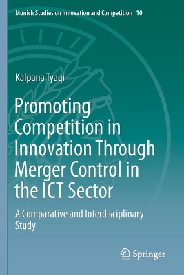 Promoting Competition in Innovation Through Merger Control in the ICT Sector: A Comparative and Interdisciplinary Study by Kalpana Tyagi