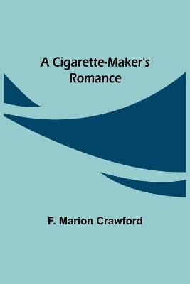 A Cigarette-Maker's Romance by F Marion Crawford