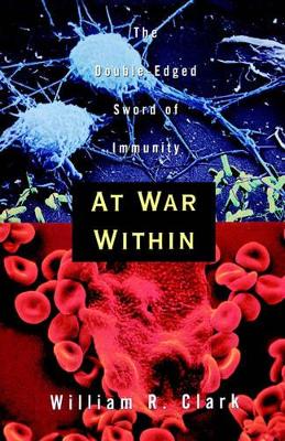 At War Within: The Double-Edged Sword of Immunity by William R Clark