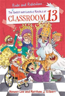 The Rude and Ridiculous Royals of Classroom 13 by Honest Lee
