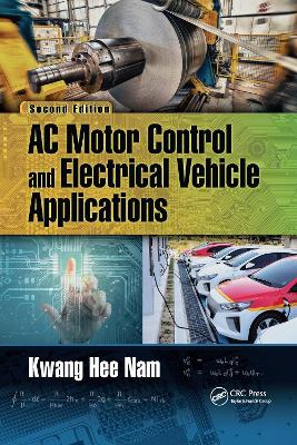 AC Motor Control and Electrical Vehicle Applications by Kwang Hee Nam