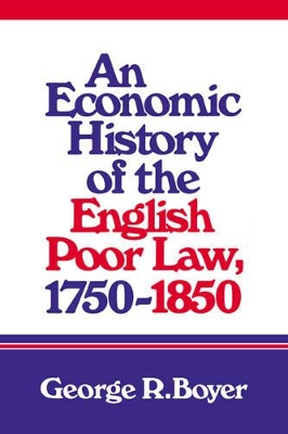 An Economic History of the English Poor Law, 1750-1850 by George R. Boyer