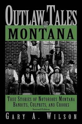 Outlaw Tales of Montana by Gary A. Wilson