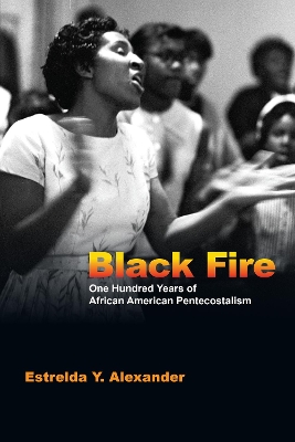 Black Fire – One Hundred Years of African American Pentecostalism book