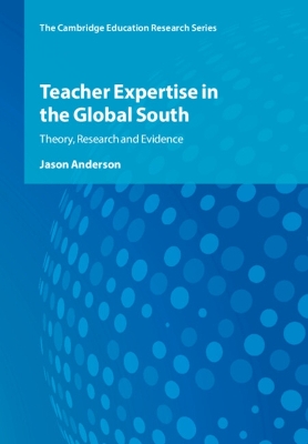 Teacher Expertise in the Global South: Theory, Research and Evidence by Jason Anderson