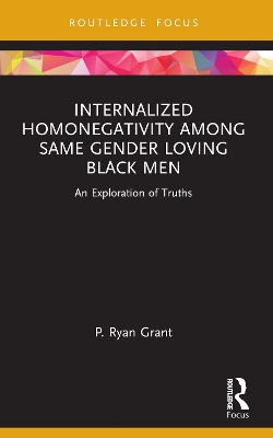 Internalized Homonegativity Among Same Gender Loving Black Men: An Exploration of Truths by P. Ryan Grant