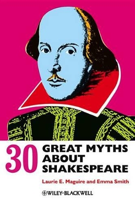 30 Great Myths about Shakespeare by Laurie Maguire