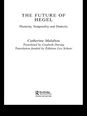 The The Future of Hegel: Plasticity, Temporality and Dialectic by Catherine Malabou