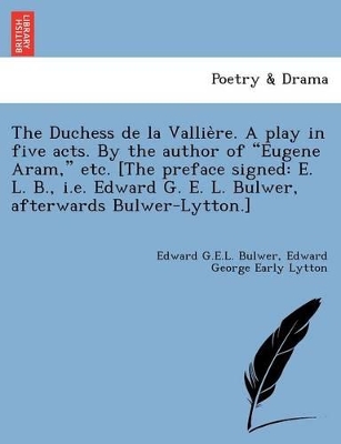 The Duchess de La Vallie Re. a Play in Five Acts. by the Author of 