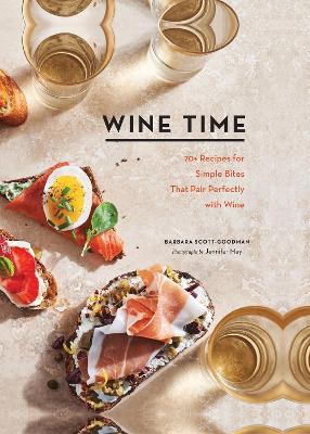 Wine Time: 70+ Recipes for Simple Bites That Pair Perfectly with Wine book