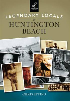 Legendary Locals of Huntington Beach by Chris Epting