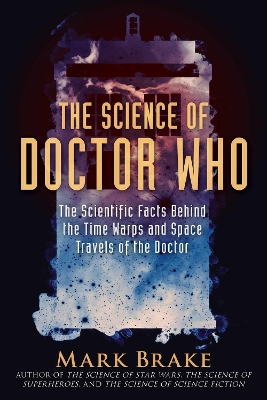 The Science of Doctor Who: The Scientific Facts Behind the Time Warps and Space Travels of the Doctor book