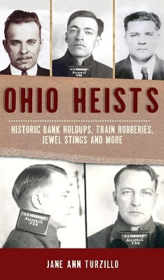 Ohio Heists: Historic Bank Holdups, Train Robberies, Jewel Stings and More book