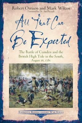 All That Can Be Expected: The Battle of Camden and the British High Tide in the South, August 16, 1780 book