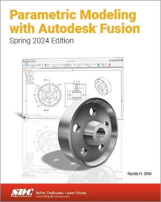 Parametric Modeling with Autodesk Fusion: Spring 2024 Edition book