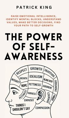 The Power of Self-Awareness: Raise Emotional Intelligence, Identify Mental Blocks, Understand Values, Make Better Decisions, Find Your Path to Self-Growth book
