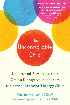 The Uncontrollable Child: Understand and Manage Your Child's Disruptive Moods with Dialectical Behavior Therapy Skills book